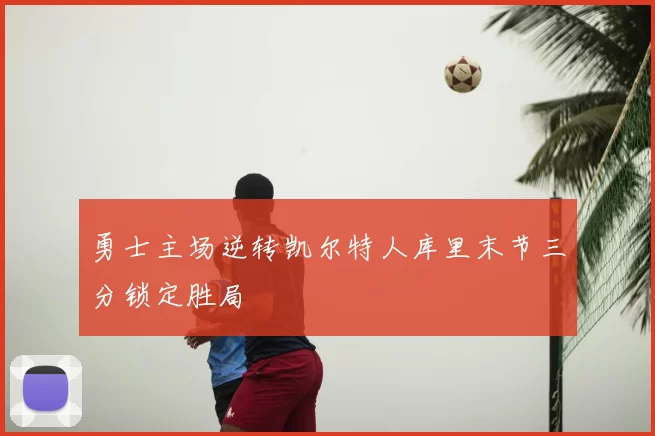 勇士主场逆转凯尔特人库里末节三分锁定胜局